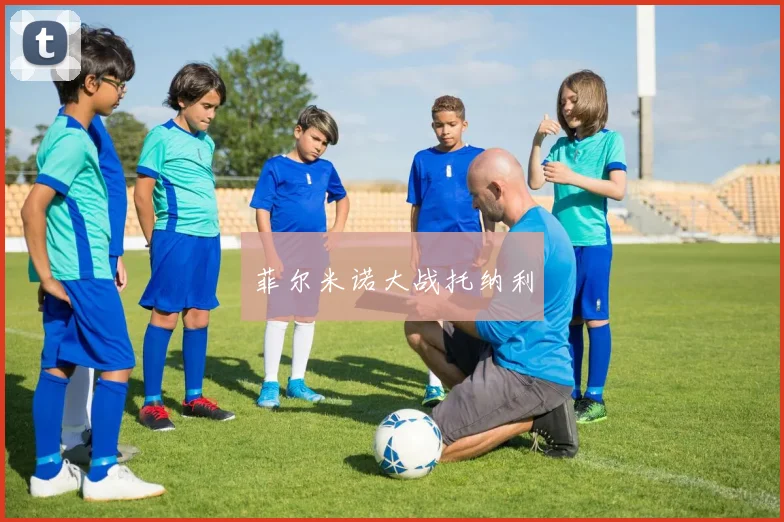 菲尔米诺大战托纳利